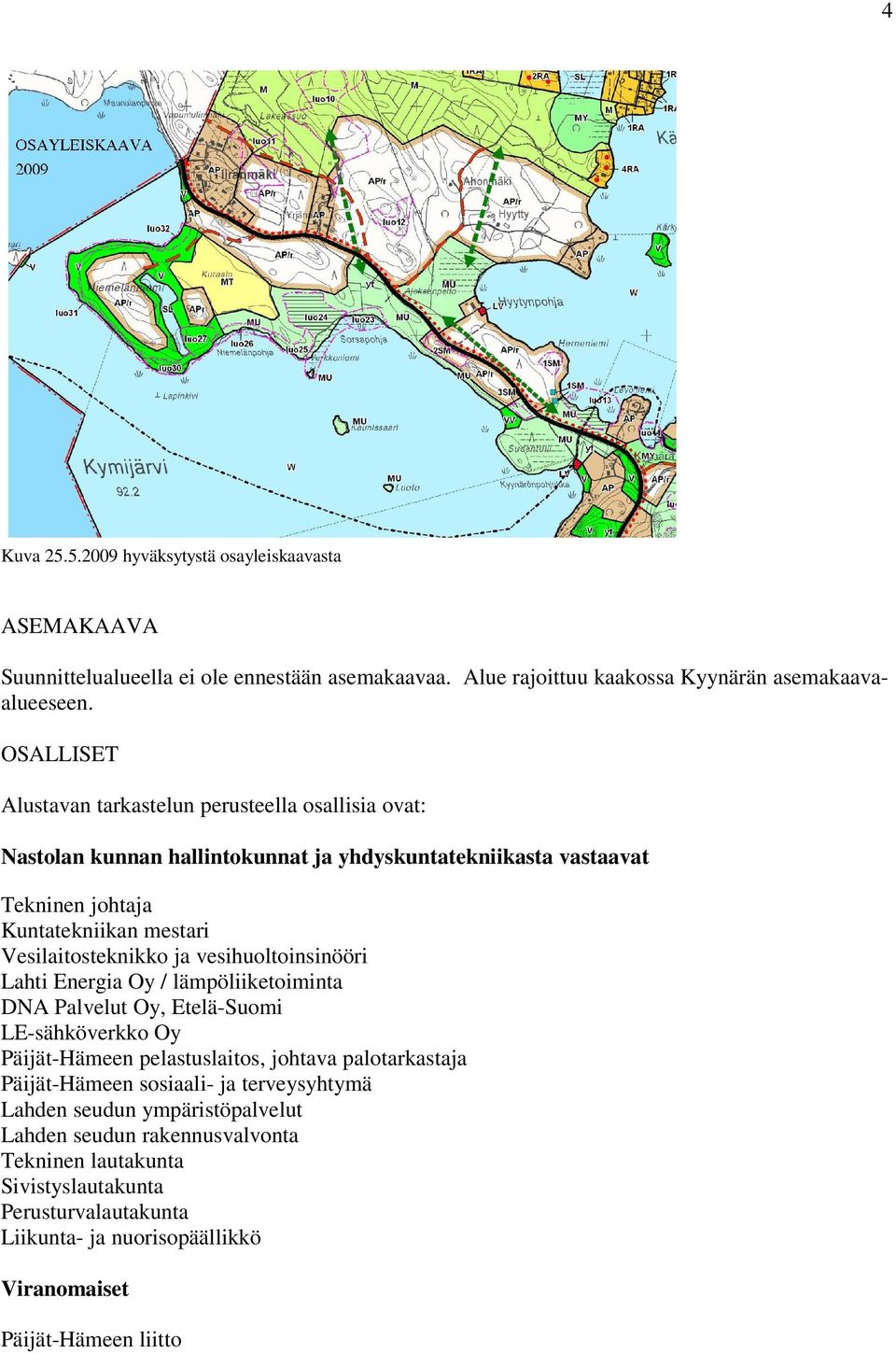 Vesilaitosteknikko ja vesihuoltoinsinööri Lahti Energia Oy / lämpöliiketoiminta DNA Palvelut Oy, Etelä-Suomi LE-sähköverkko Oy Päijät-Hämeen pelastuslaitos, johtava palotarkastaja