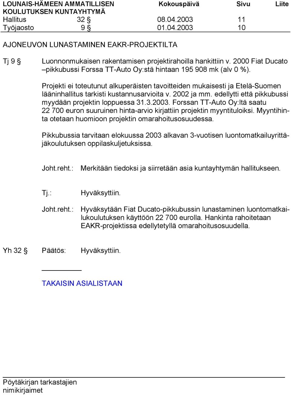 Projekti ei toteutunut alkuperäisten tavoitteiden mukaisesti ja Etelä-Suomen lääninhallitus tarkisti kustannusarvioita v. 2002 ja mm. edellytti että pikkubussi myydään projektin loppuessa 31.3.2003.