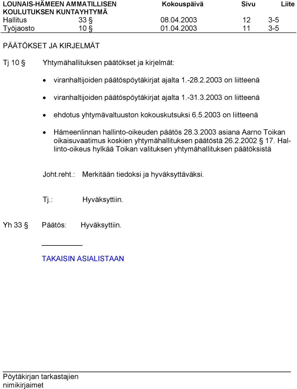 -31.3.2003 on liitteenä ehdotus yhtymävaltuuston kokouskutsuksi 6.5.2003 on liitteenä Hämeenlinnan hallinto-oikeuden päätös 28.3.2003 asiana Aarno Toikan oikaisuvaatimus koskien yhtymähallituksen päätöstä 26.