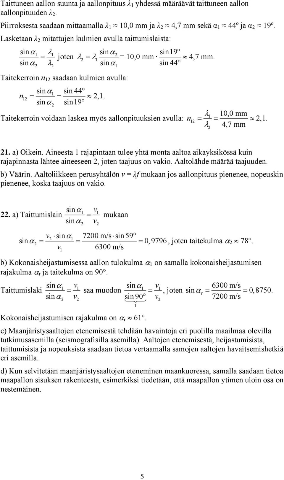 λ 0,0 mm Taitekerroi voidaa laskea myös aallopituuksie avulla: = =,. λ 4,7 mm. a) Oikei. Aieesta rajapitaa tulee yhtä mota aaltoa aikayksikössä kui rajapiasta lähtee aieesee, jote taajuus o vakio.