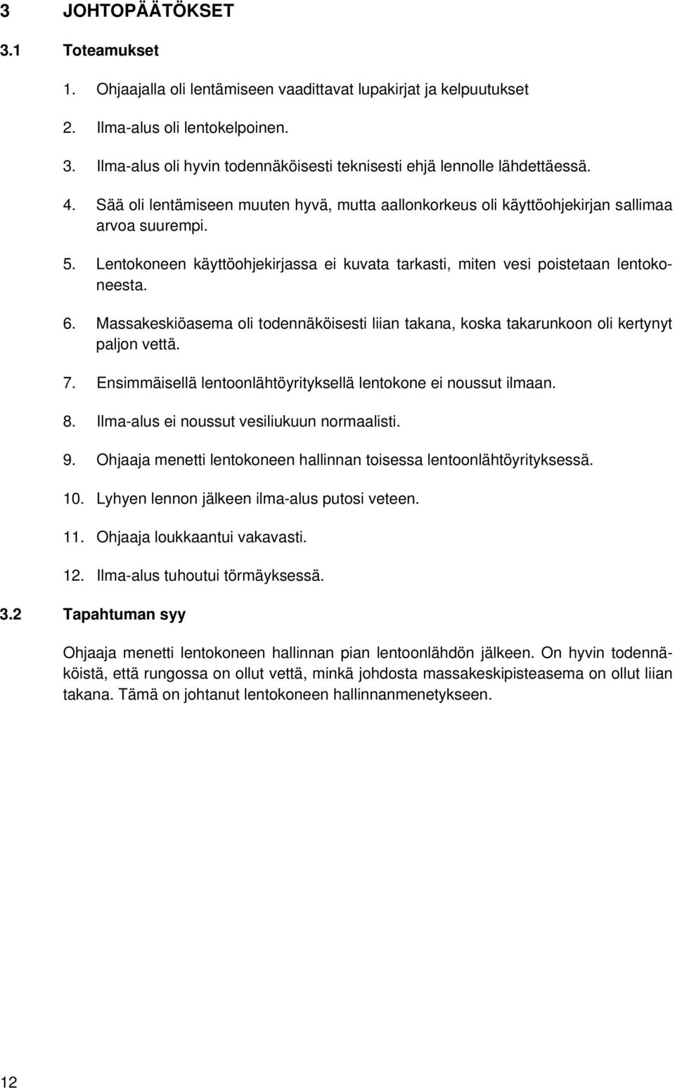 Massakeskiöasema oli todennäköisesti liian takana, koska takarunkoon oli kertynyt paljon vettä. 7. Ensimmäisellä lentoonlähtöyrityksellä lentokone ei noussut ilmaan. 8.