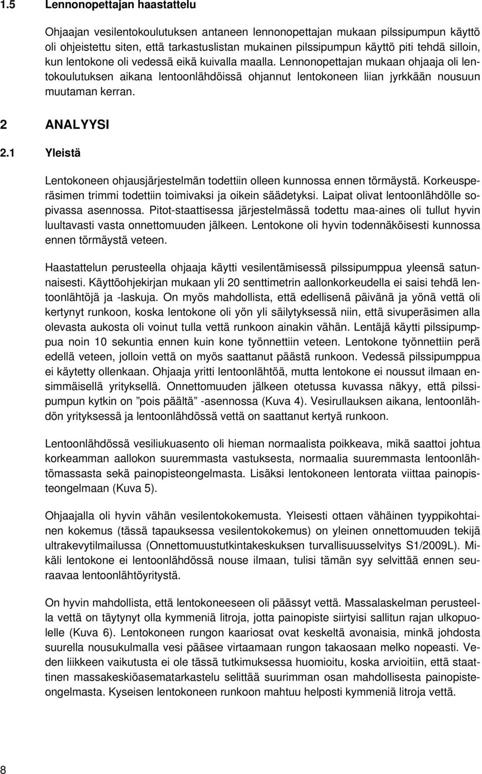 2 ANALYYSI 2.1 Yleistä Lentokoneen ohjausjärjestelmän todettiin olleen kunnossa ennen törmäystä. Korkeusperäsimen trimmi todettiin toimivaksi ja oikein säädetyksi.