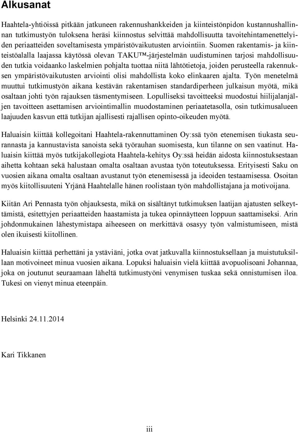 Suomen rakentamis- ja kiinteistöalalla laajassa käytössä olevan TAKU -järjestelmän uudistuminen tarjosi mahdollisuuden tutkia voidaanko laskelmien pohjalta tuottaa niitä lähtötietoja, joiden