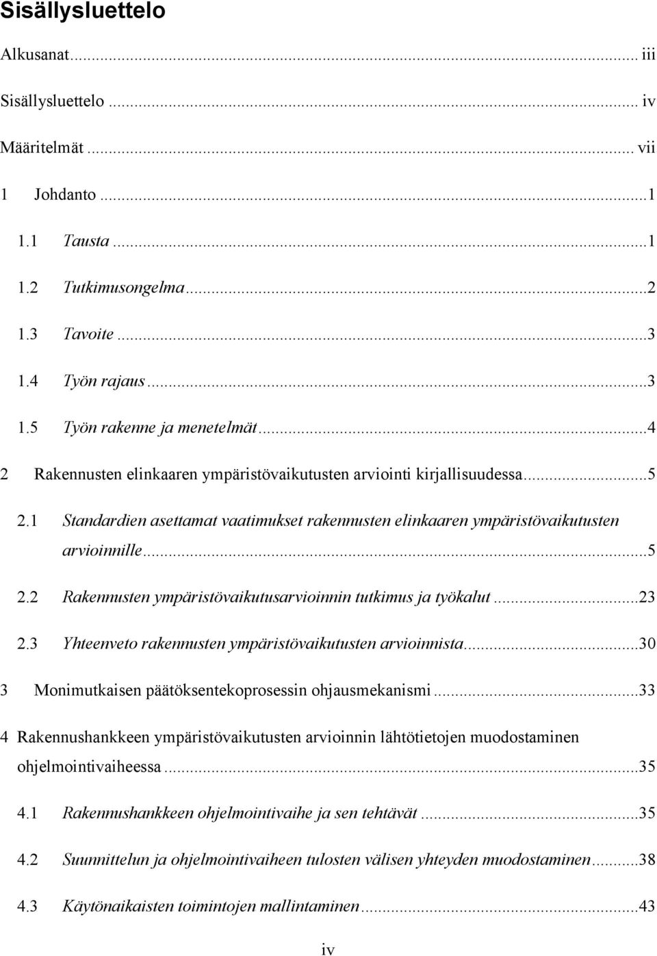 .. 23 2.3 Yhteenveto rakennusten ympäristövaikutusten arvioinnista... 30 3 Monimutkaisen päätöksentekoprosessin ohjausmekanismi.