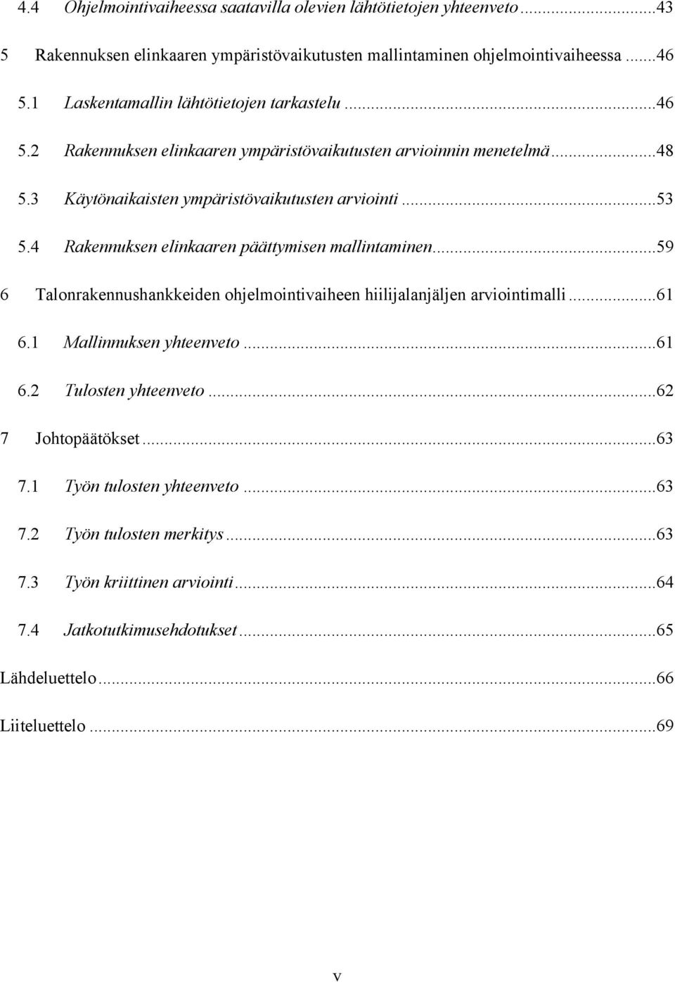 4 Rakennuksen elinkaaren päättymisen mallintaminen... 59 6 Talonrakennushankkeiden ohjelmointivaiheen hiilijalanjäljen arviointimalli... 61 6.1 Mallinnuksen yhteenveto... 61 6.2 Tulosten yhteenveto.