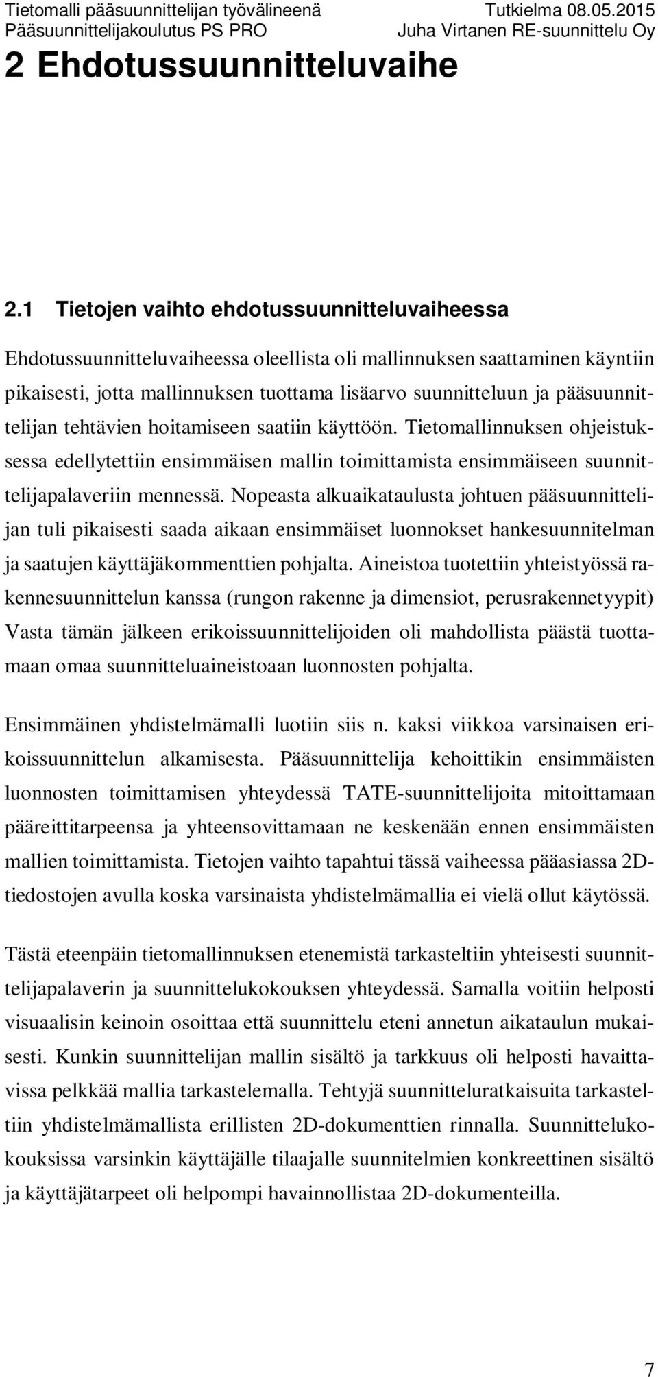 pääsuunnittelijan tehtävien hoitamiseen saatiin käyttöön. Tietomallinnuksen ohjeistuksessa edellytettiin ensimmäisen mallin toimittamista ensimmäiseen suunnittelijapalaveriin mennessä.