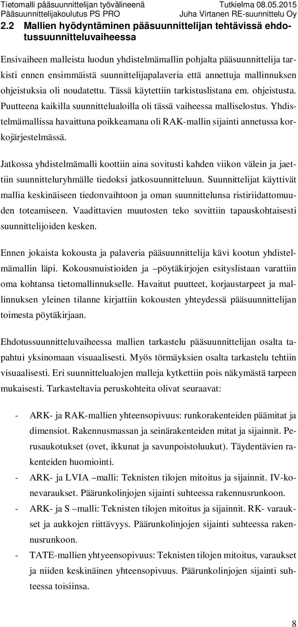 Puutteena kaikilla suunnittelualoilla oli tässä vaiheessa malliselostus. Yhdistelmämallissa havaittuna poikkeamana oli RAK-mallin sijainti annetussa korkojärjestelmässä.