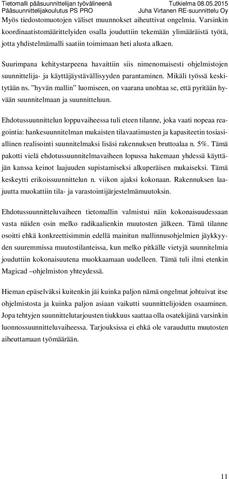 Suurimpana kehitystarpeena havaittiin siis nimenomaisesti ohjelmistojen suunnittelija- ja käyttäjäystävällisyyden parantaminen. Mikäli työssä keskitytään ns.