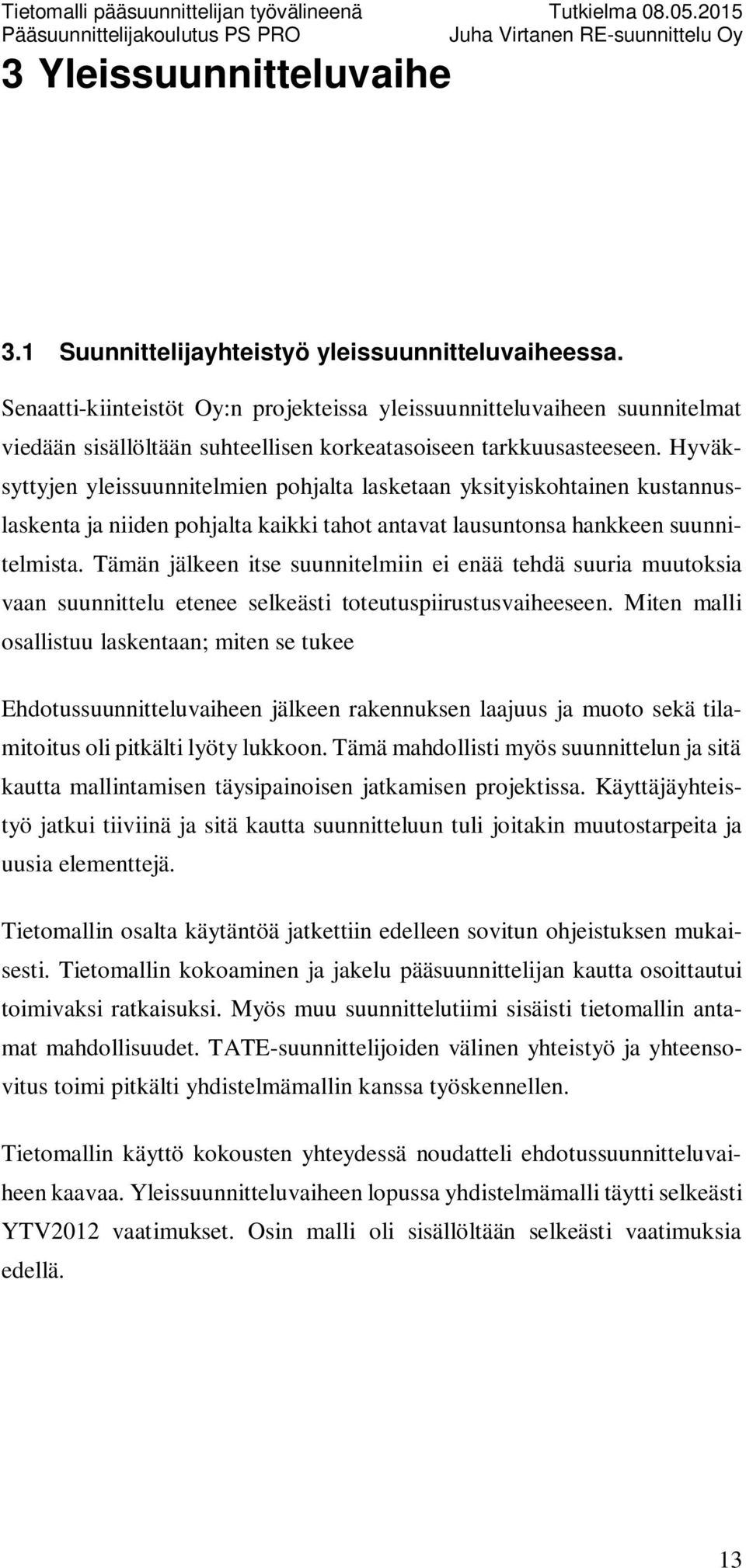 Hyväksyttyjen yleissuunnitelmien pohjalta lasketaan yksityiskohtainen kustannuslaskenta ja niiden pohjalta kaikki tahot antavat lausuntonsa hankkeen suunnitelmista.