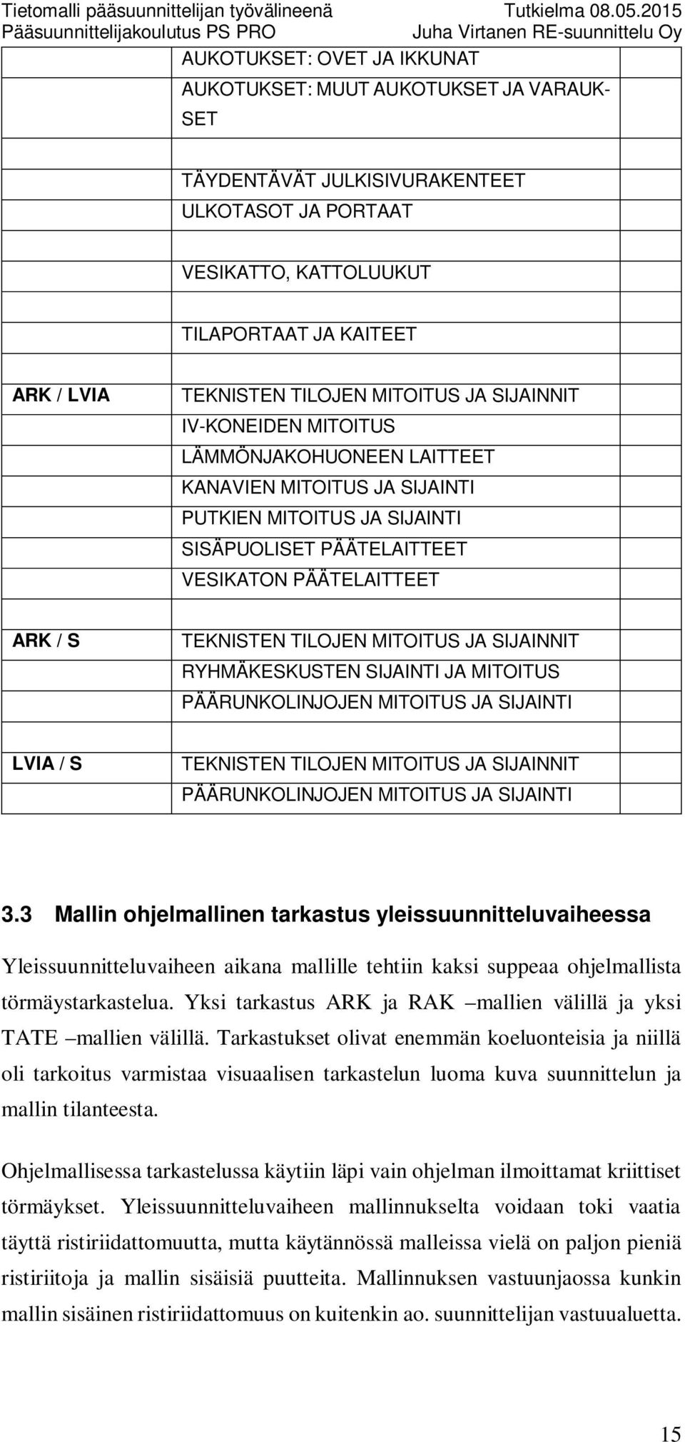 TILOJEN MITOITUS JA SIJAINNIT RYHMÄKESKUSTEN SIJAINTI JA MITOITUS PÄÄRUNKOLINJOJEN MITOITUS JA SIJAINTI LVIA / S TEKNISTEN TILOJEN MITOITUS JA SIJAINNIT PÄÄRUNKOLINJOJEN MITOITUS JA SIJAINTI 3.
