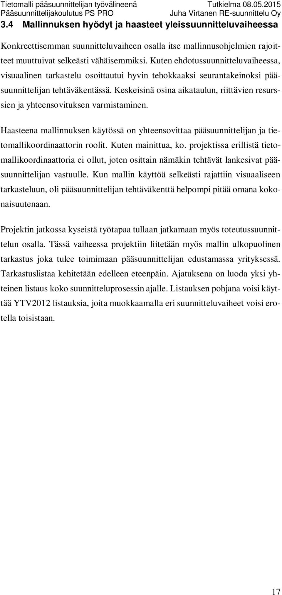 Keskeisinä osina aikataulun, riittävien resurssien ja yhteensovituksen varmistaminen. Haasteena mallinnuksen käytössä on yhteensovittaa pääsuunnittelijan ja tietomallikoordinaattorin roolit.