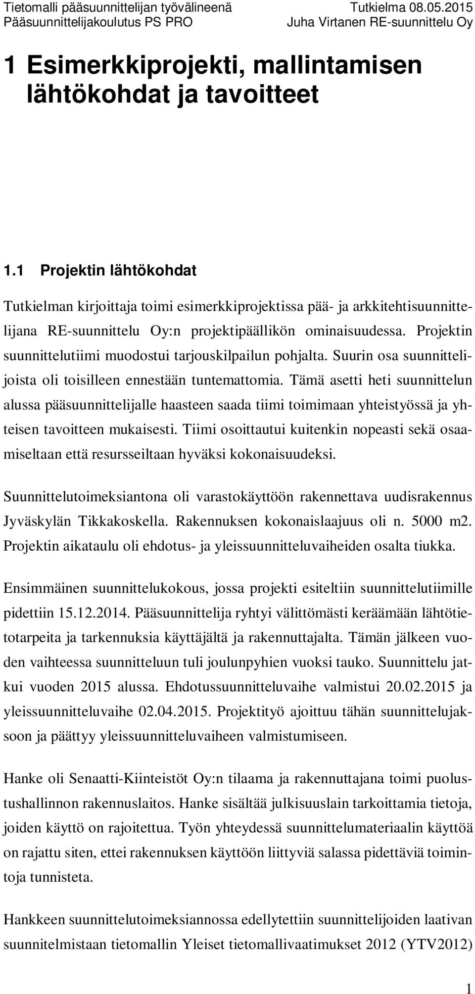 Projektin suunnittelutiimi muodostui tarjouskilpailun pohjalta. Suurin osa suunnittelijoista oli toisilleen ennestään tuntemattomia.