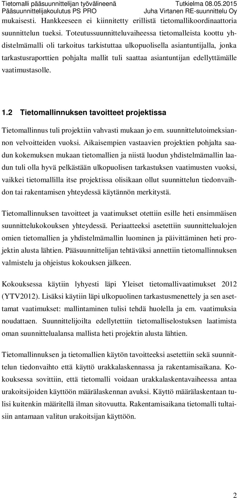 edellyttämälle vaatimustasolle. 1.2 Tietomallinnuksen tavoitteet projektissa Tietomallinnus tuli projektiin vahvasti mukaan jo em. suunnittelutoimeksiannon velvoitteiden vuoksi.
