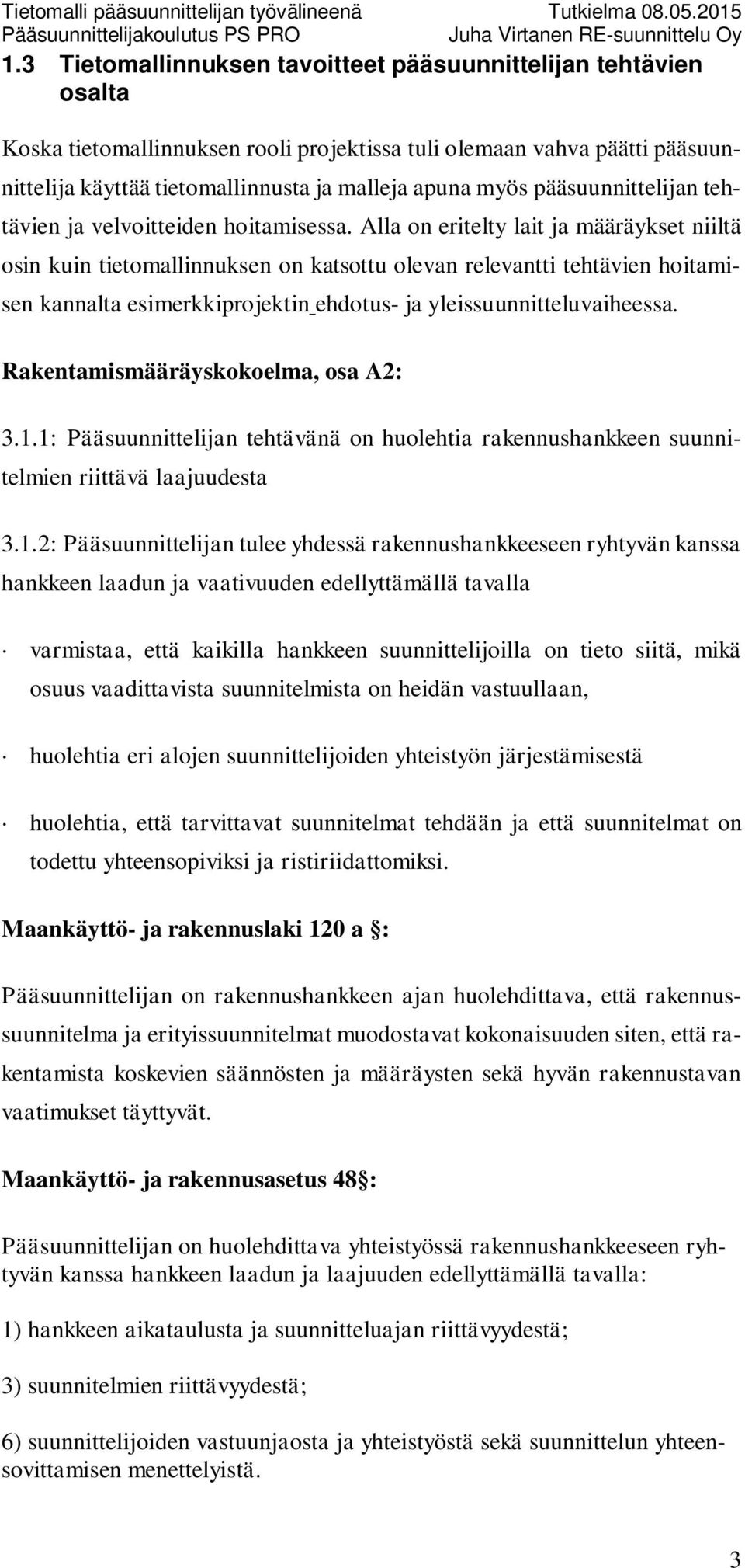 Alla on eritelty lait ja määräykset niiltä osin kuin tietomallinnuksen on katsottu olevan relevantti tehtävien hoitamisen kannalta esimerkkiprojektin ehdotus- ja yleissuunnitteluvaiheessa.