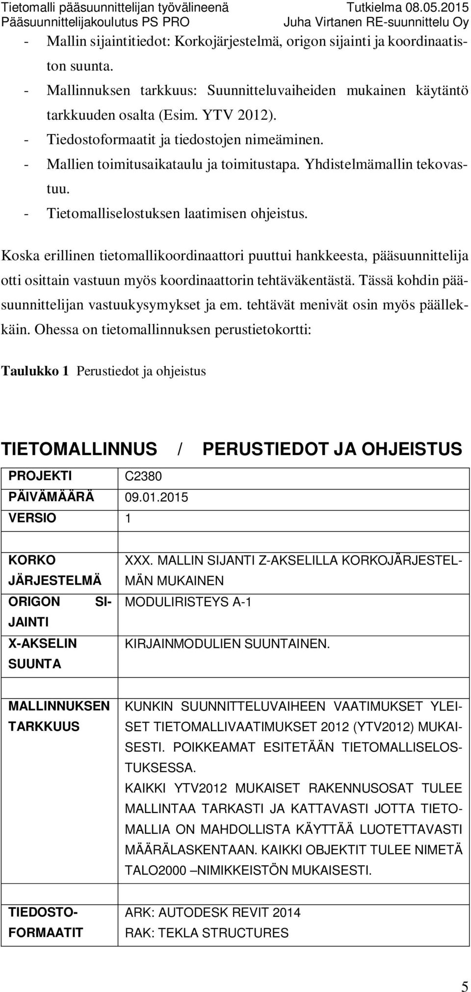 Koska erillinen tietomallikoordinaattori puuttui hankkeesta, pääsuunnittelija otti osittain vastuun myös koordinaattorin tehtäväkentästä. Tässä kohdin pääsuunnittelijan vastuukysymykset ja em.