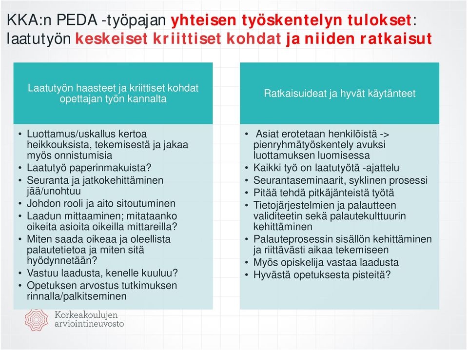 Seuranta ja jatkokehittäminen jää/unohtuu Johdon rooli ja aito sitoutuminen Laadun mittaaminen; mitataanko oikeita asioita oikeilla mittareilla?