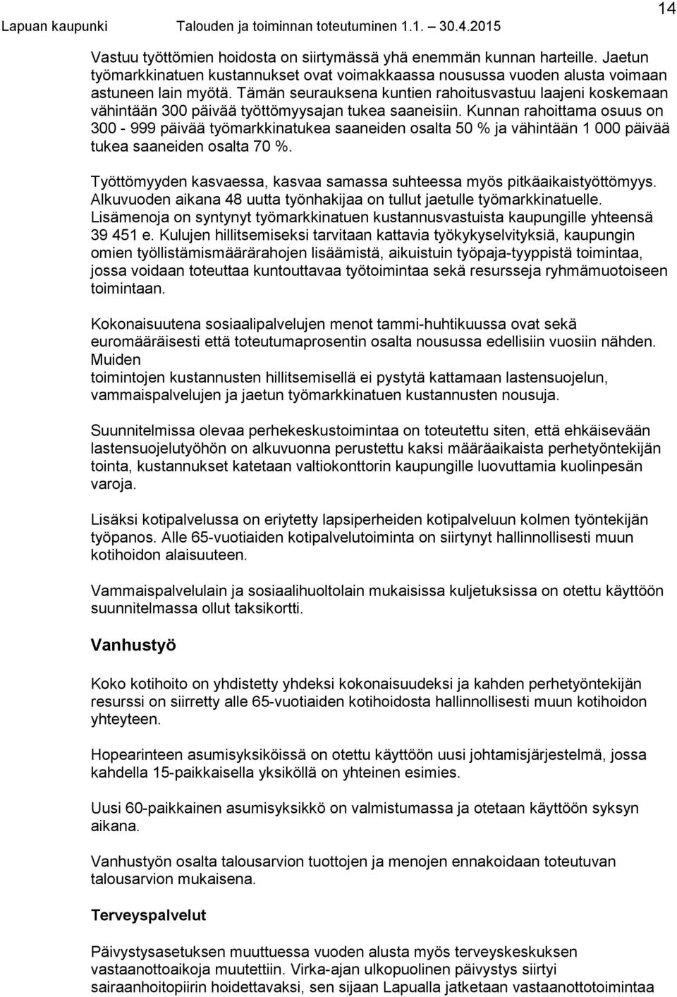 Kunnan rahoittama osuus on 300-999 päivää työmarkkinatukea saaneiden osalta 50 % ja vähintään 1 000 päivää tukea saaneiden osalta 70 %.