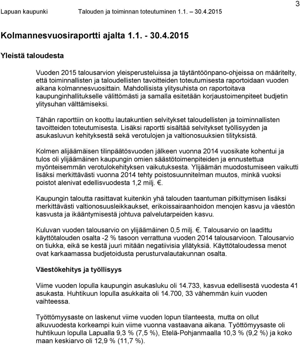 aikana kolmannesvuosittain. Mahdollisista ylitysuhista on raportoitava kaupunginhallitukselle välittömästi ja samalla esitetään korjaustoimenpiteet budjetin ylitysuhan välttämiseksi.