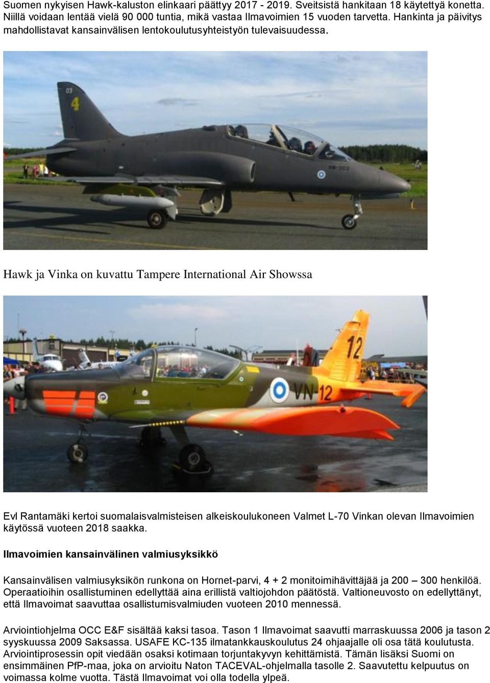 Hawk ja Vinka on kuvattu Tampere International Air Showssa Evl Rantamäki kertoi suomalaisvalmisteisen alkeiskoulukoneen Valmet L-70 Vinkan olevan Ilmavoimien käytössä vuoteen 2018 saakka.