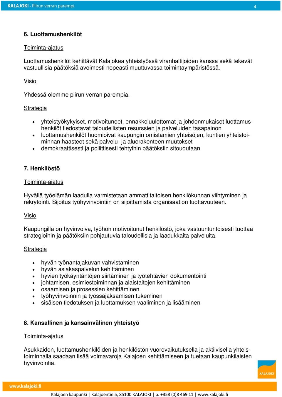 yhteistyökykyiset, motivoituneet, ennakkoluulottomat ja johdonmukaiset luottamushenkilöt tiedostavat taloudellisten resurssien ja palveluiden tasapainon luottamushenkilöt huomioivat kaupungin