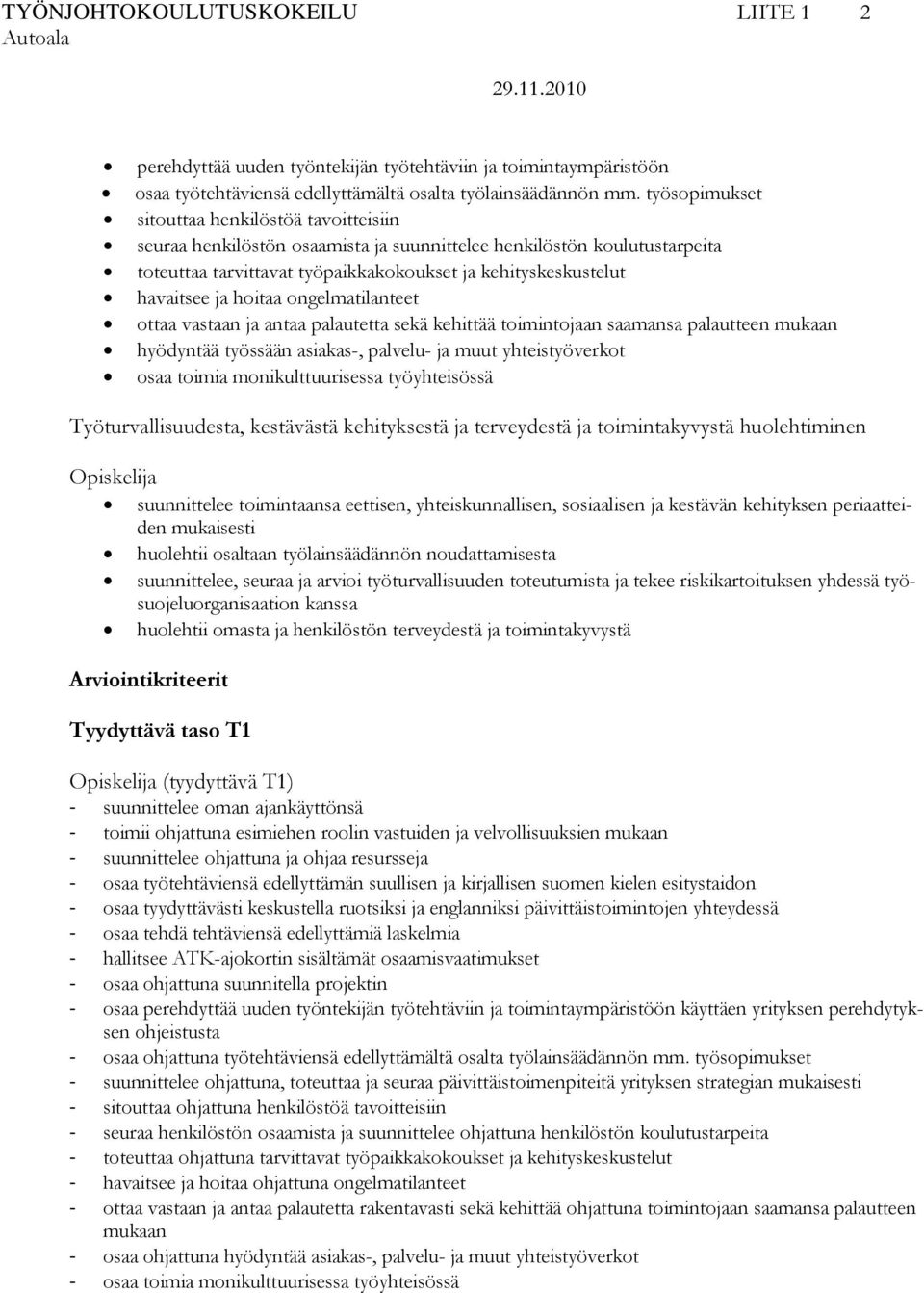 hoitaa ongelmatilanteet ottaa vastaan ja antaa palautetta sekä kehittää toimintojaan saamansa palautteen mukaan hyödyntää työssään asiakas-, palvelu- ja muut yhteistyöverkot osaa toimia