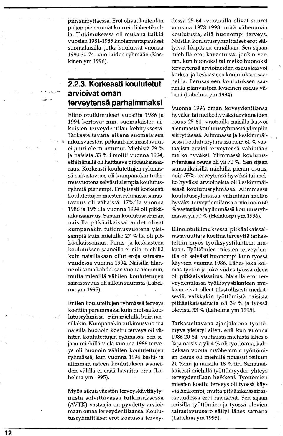 -74 -vuotiaiden ryhmään (Koskinen ym 1996). 2.2.3. Korkeasti koulutetut awioivat oman terveytensa parhaimmaksi Elinolotutkimukset vuosilta 1986 ja 1994 kertovat mm.