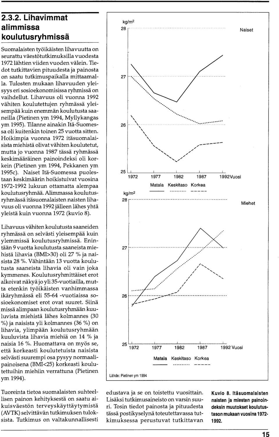 Lihavuus oli vuonna 1992 vahiten koulutettujen ryhmassa yleisempää kuin enemmän koulutusta saaneilla (Pietinen ym 1994, Myllykangas ym 1995).