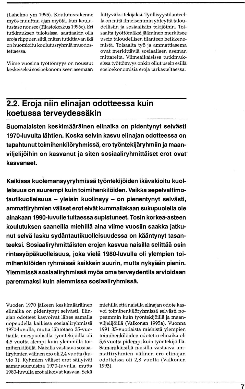 Viime vuosina työttömyys on noussut keskeiseksi sosioekonomiseen asemaan liittyväksi tekijäksi. Työllisyystilanteella on mitä ilmeisemmin yhteyttä taloudellisiin ja sosiaalisiin tekijöihin.