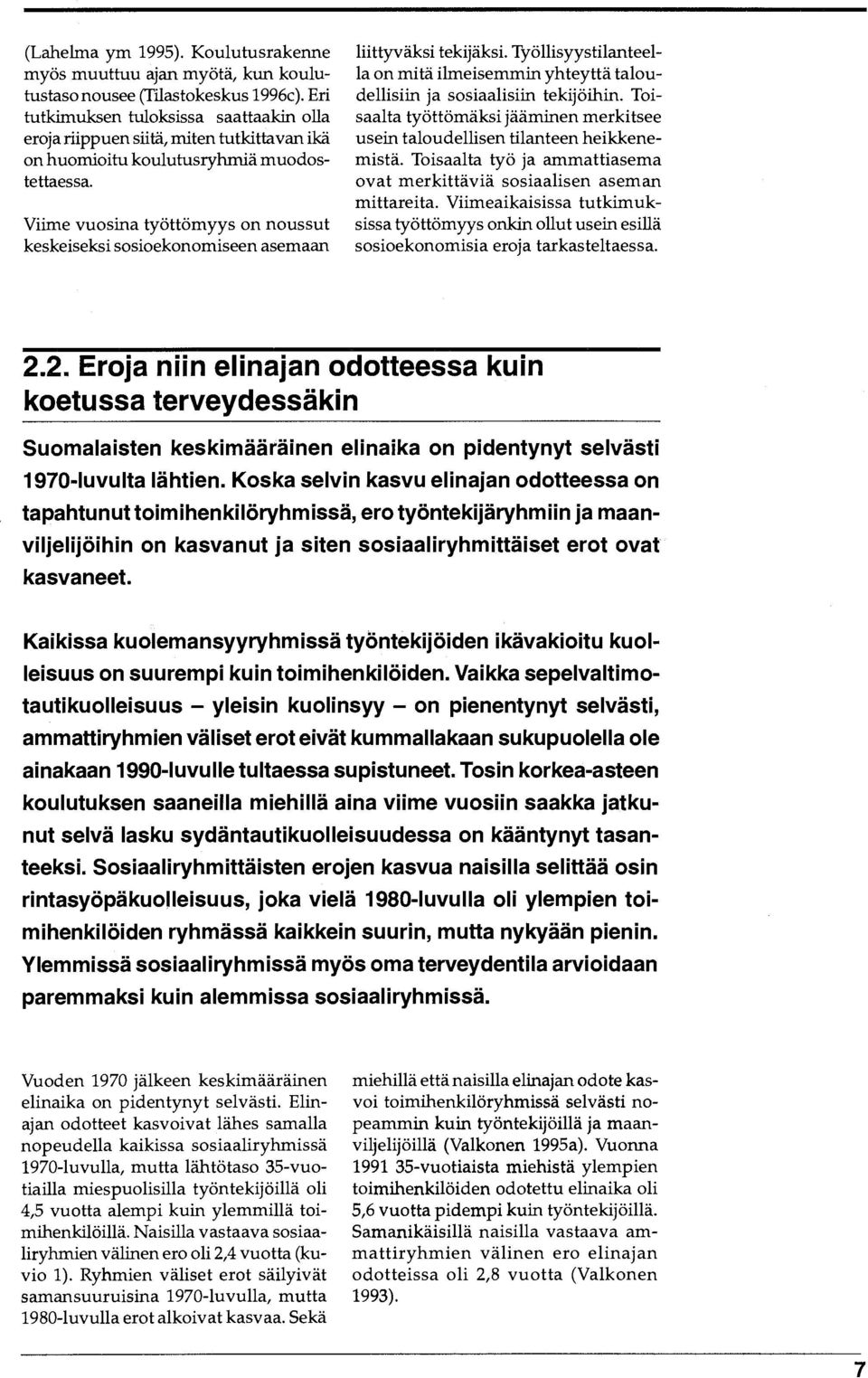 Viime vuosina työttömyys on noussut keskeiseksi sosioekonomiseen asemaan liittyväksi tekijäksi. Työllisyystilanteella on mitä ilmeisemmin yhteyttä taloudellisiin ja sosiaalisiin tekijöihin.