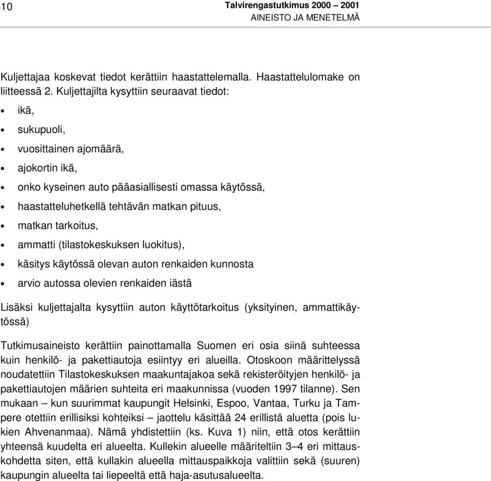 tarkoitus, ammatti (tilastokeskuksen luokitus), käsitys käytössä olevan auton renkaiden kunnosta arvio autossa olevien renkaiden iästä Lisäksi kuljettajalta kysyttiin auton käyttötarkoitus