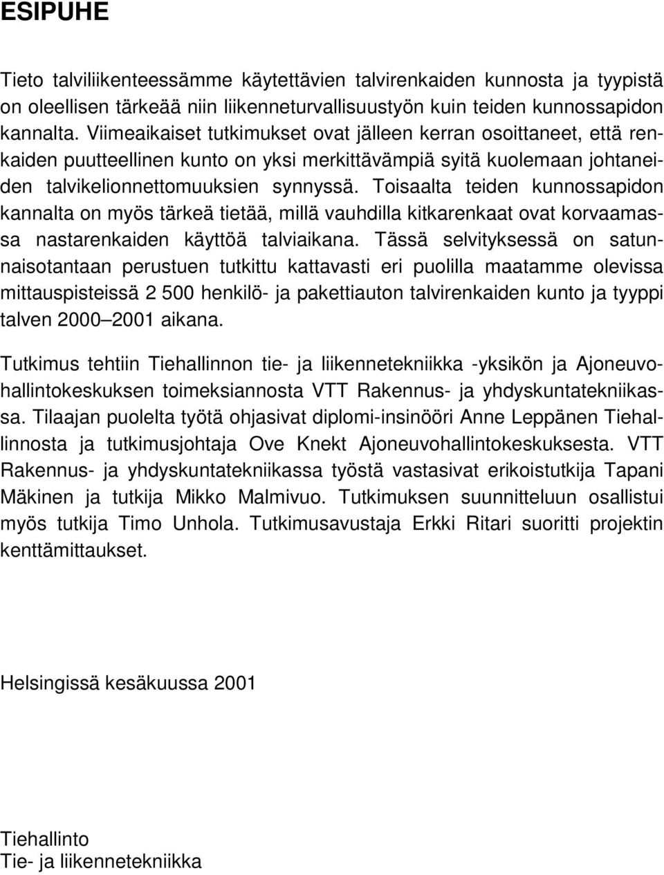 Toisaalta teiden kunnossapidon kannalta on myös tärkeä tietää, millä vauhdilla kitkarenkaat ovat korvaamassa nastarenkaiden käyttöä talviaikana.