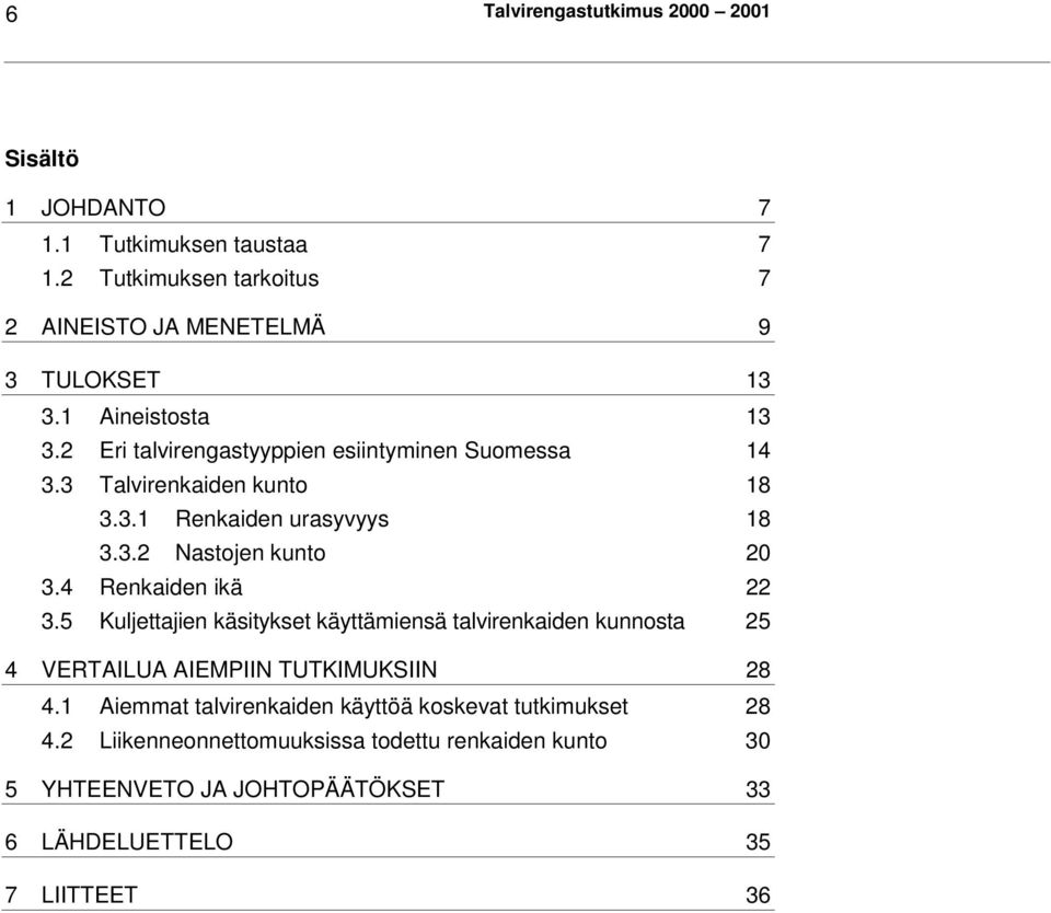 4 Renkaiden ikä 22 3.5 Kuljettajien käsitykset käyttämiensä talvirenkaiden kunnosta 25 4 VERTAILUA AIEMPIIN TUTKIMUKSIIN 28 4.