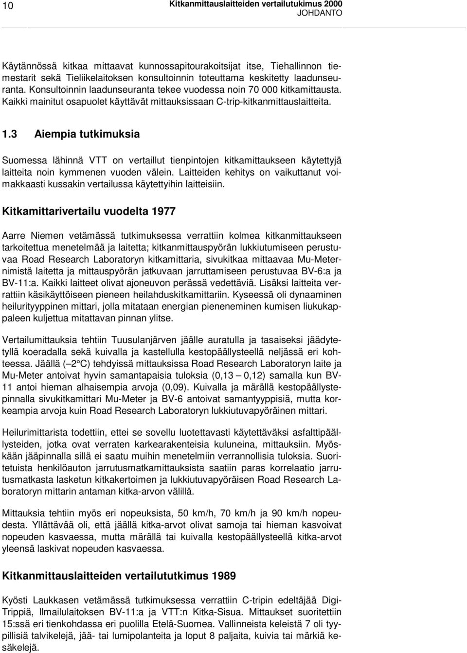 3 Aiempia tutkimuksia Suomessa lähinnä VTT on vertaillut tienpintojen kitkamittaukseen käytettyjä laitteita noin kymmenen vuoden välein.