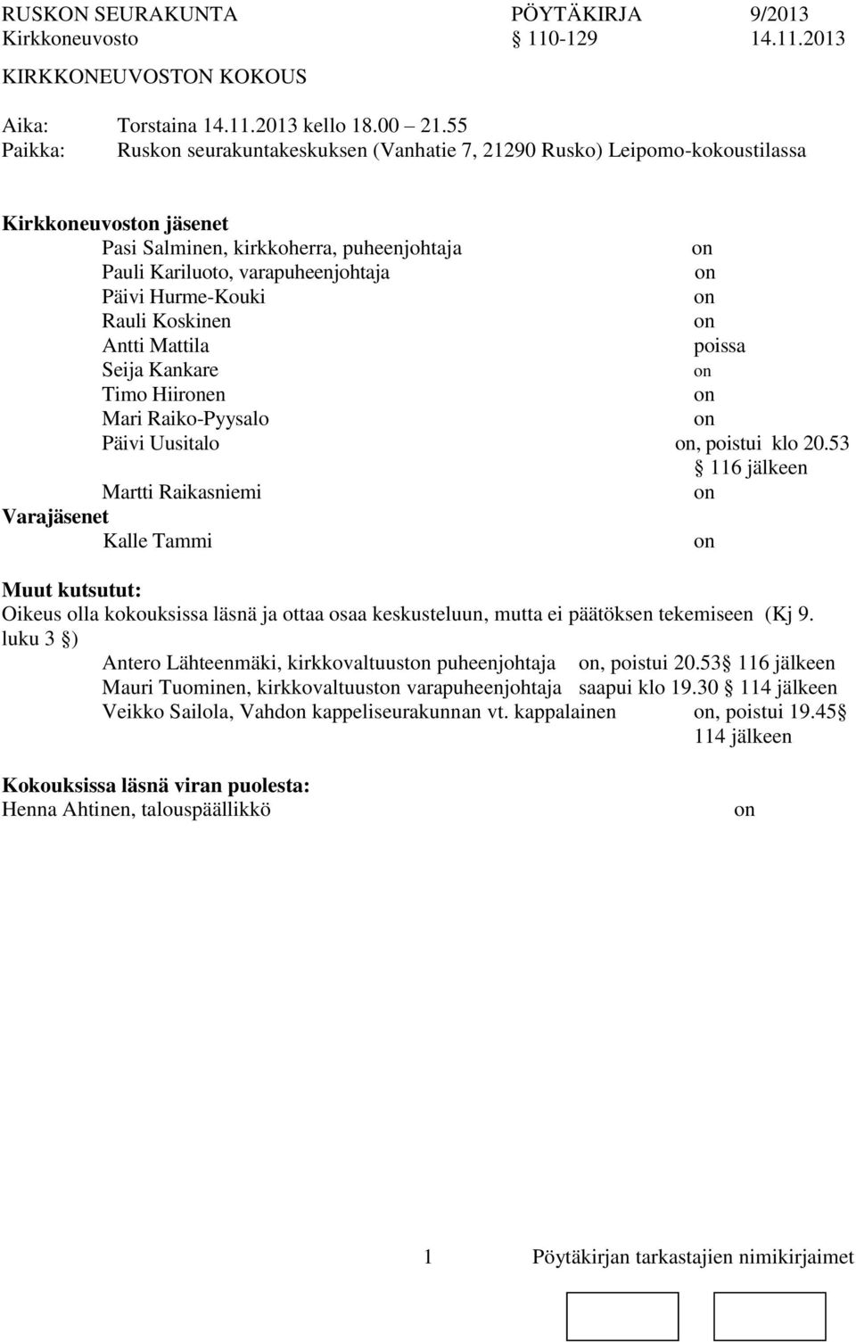 Rauli Koskinen Antti Mattila poissa Seija Kankare Timo Hiiren Mari Raiko-Pyysalo Päivi Uusitalo, poistui klo 20.