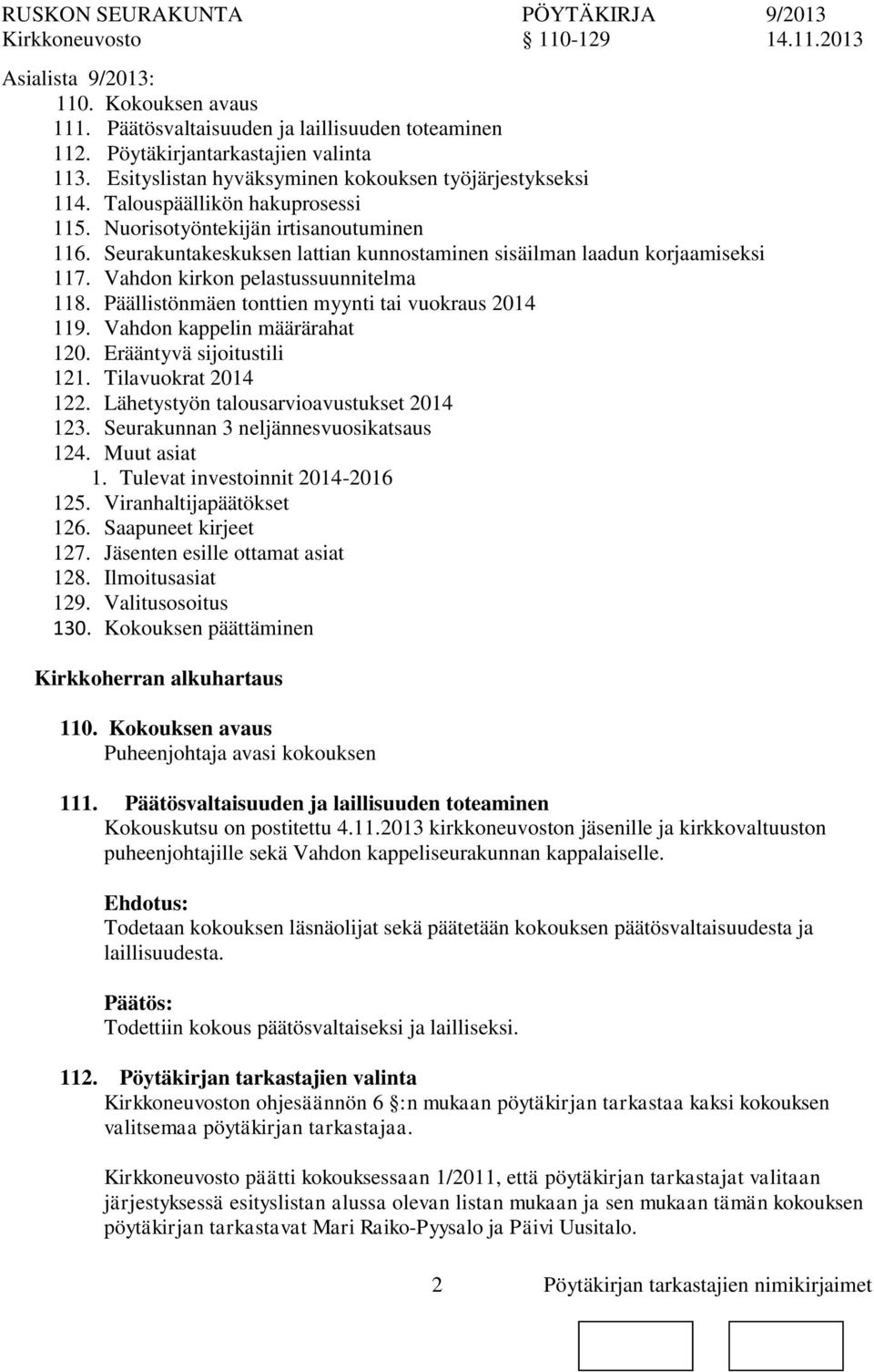 Seurakuntakeskuksen lattian kunnostaminen sisäilman laadun korjaamiseksi 117. Vahd kirk pelastussuunnitelma 118. Päällistönmäen tttien myynti tai vuokraus 2014 119. Vahd kappelin määrärahat 120.