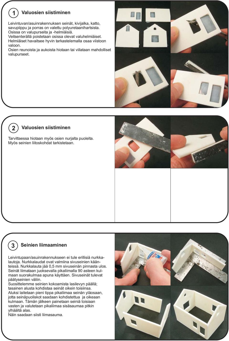 2 Valuosien siistiminen Tarvittaessa hiotaan myös osien nurjalta puolelta. Myös seinien liitoskohdat tarkistetaan. 3 Seinien liimaaminen Leivintupaan/asuinrakennukseen ei tule erillisiä nurkkalautoja.