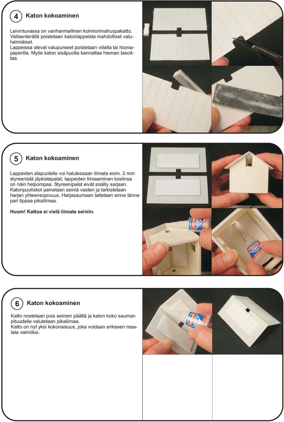 2 mm styreenistä jäykistepalat; lappeiden liimaaminen toisiinsa on näin helpompaa. Styreenipalat eivät sisälly sarjaan. Katonpuoliskot painetaan seiniä vasten ja tarkistetaan harjan yhteensopivuus.
