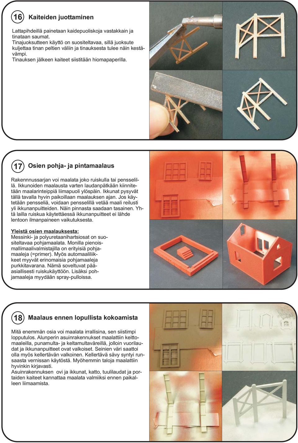 17 Osien pohja- ja pintamaalaus Rakennnussarjan voi maalata joko ruiskulla tai pensselillä. Ikkunoiden maalausta varten laudanpätkään kiinnitetään maalarinteippiä liimapuoli ylöspäin.