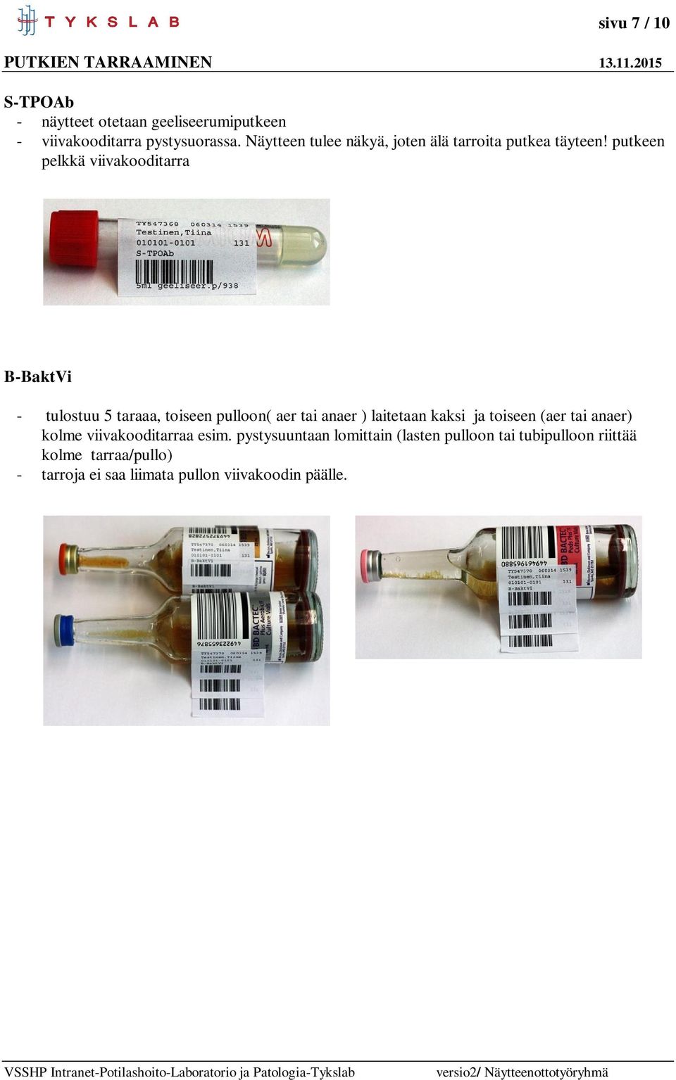 putkeen pelkkä viivakooditarra B-BaktVi - tulostuu 5 taraaa, toiseen pulloon( aer tai anaer ) laitetaan kaksi ja