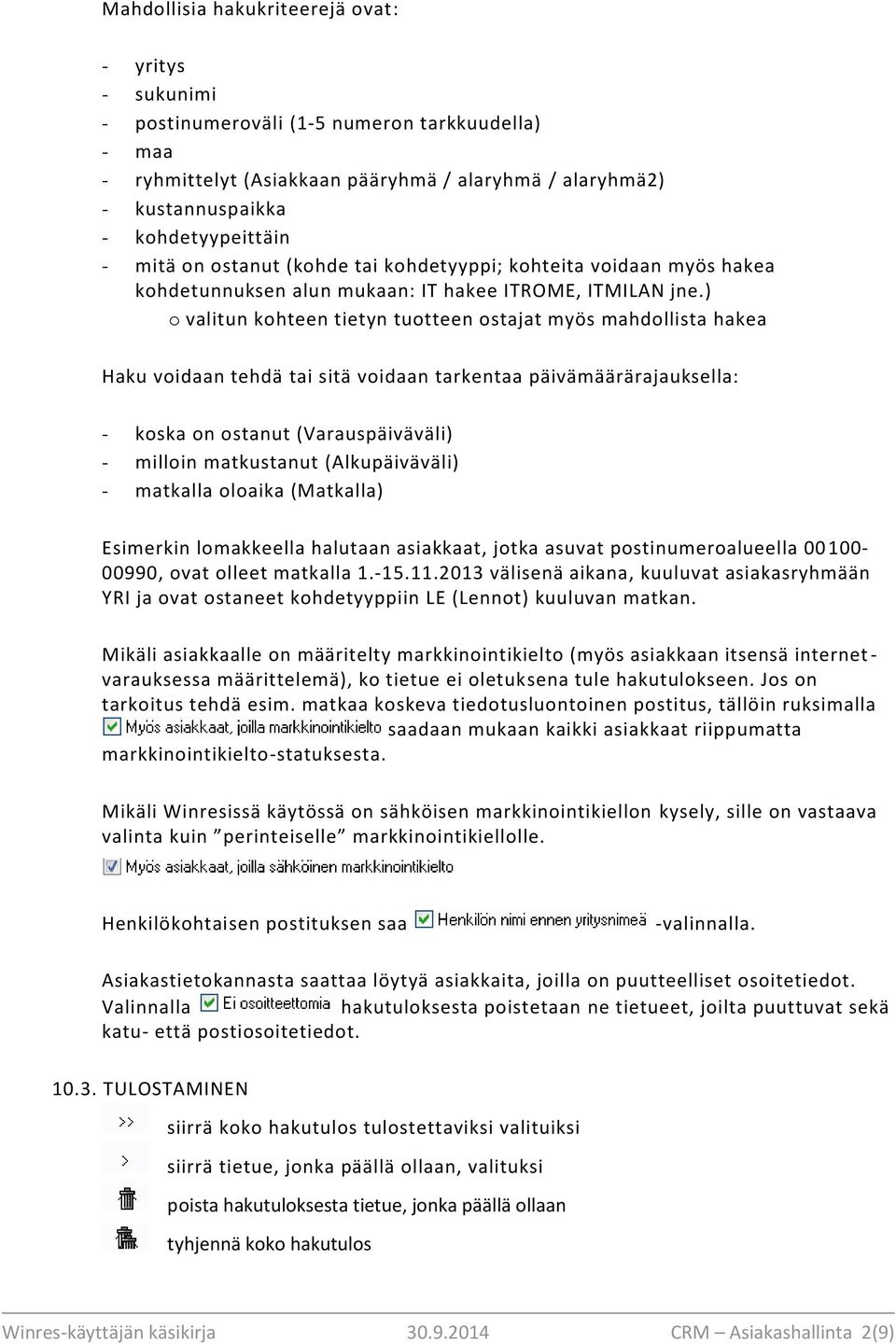 ) o valitun kohteen tietyn tuotteen ostajat myös mahdollista hakea Haku voidaan tehdä tai sitä voidaan tarkentaa päivämäärärajauksella: - koska on ostanut (Varauspäiväväli) - milloin matkustanut