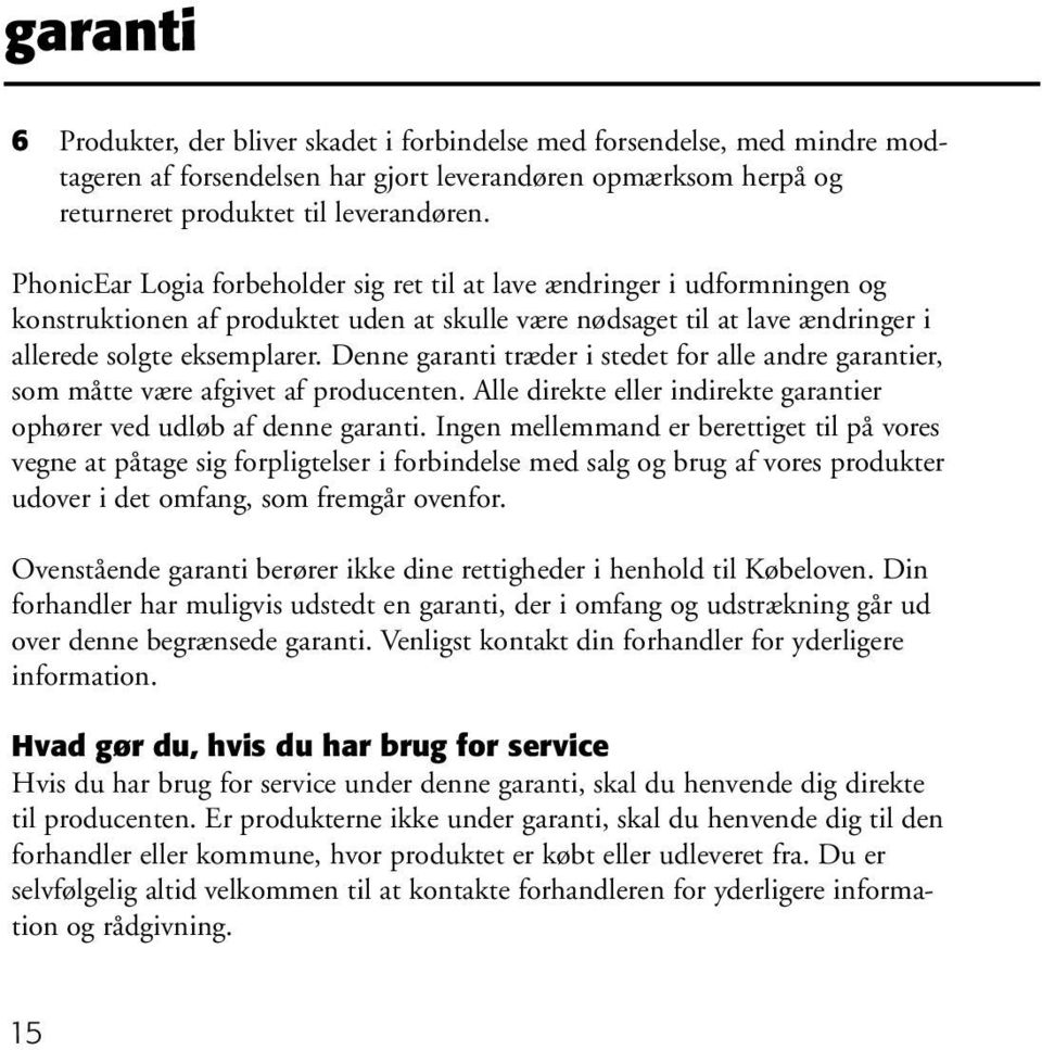 Denne garanti træder i stedet for alle andre garantier, som måtte være afgivet af producenten. Alle direkte eller indirekte garantier ophører ved udløb af denne garanti.