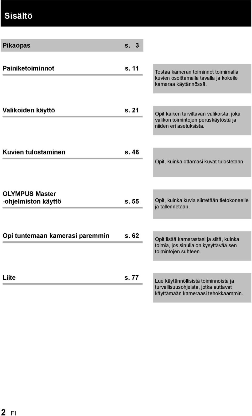 OLYMPUS Master -ohjelmiston käyttö s. 55 Opit, kuinka kuvia siirretään tietokoneelle ja tallennetaan. Opi tuntemaan kamerasi paremmin s.