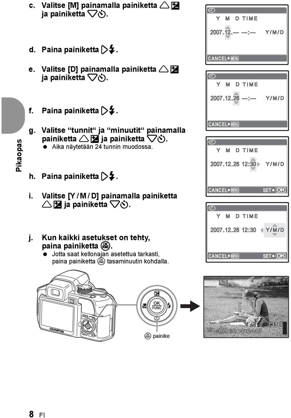 Valitse tunnit ja minuutit painamalla painiketta 1 F ja painiketta 2Y. Aika näytetään 24 tunnin muodossa. h. Paina painiketta 3#. CANCEL MENU X Y M D TIME 2007.12.2626 12:30 Y/M/D / i.