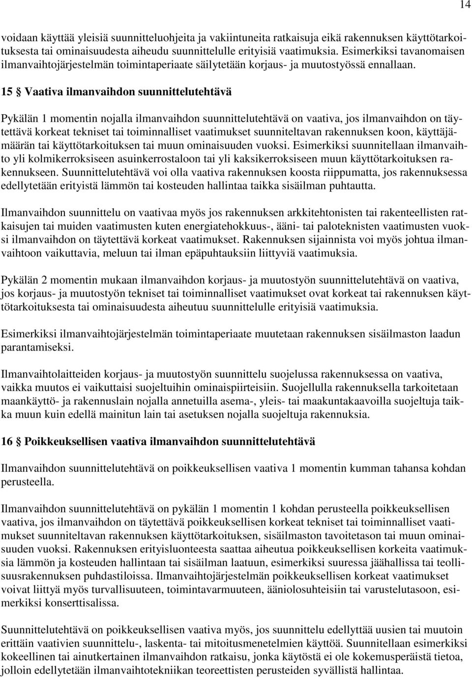 15 Vaativa ilmanvaihdon suunnittelutehtävä Pykälän 1 momentin nojalla ilmanvaihdon suunnittelutehtävä on vaativa, jos ilmanvaihdon on täytettävä korkeat tekniset tai toiminnalliset vaatimukset