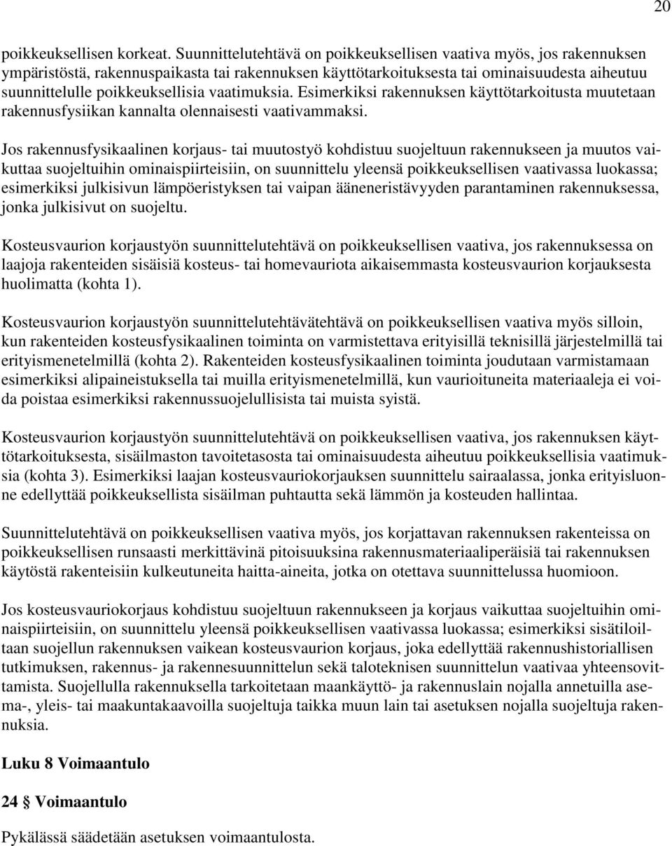 vaatimuksia. Esimerkiksi rakennuksen käyttötarkoitusta muutetaan rakennusfysiikan kannalta olennaisesti vaativammaksi.