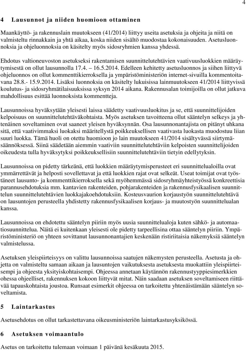 Ehdotus valtioneuvoston asetukseksi rakentamisen suunnittelutehtävien vaativuusluokkien määräytymisestä on ollut lausunnolla 17.4. 16.5.2014.