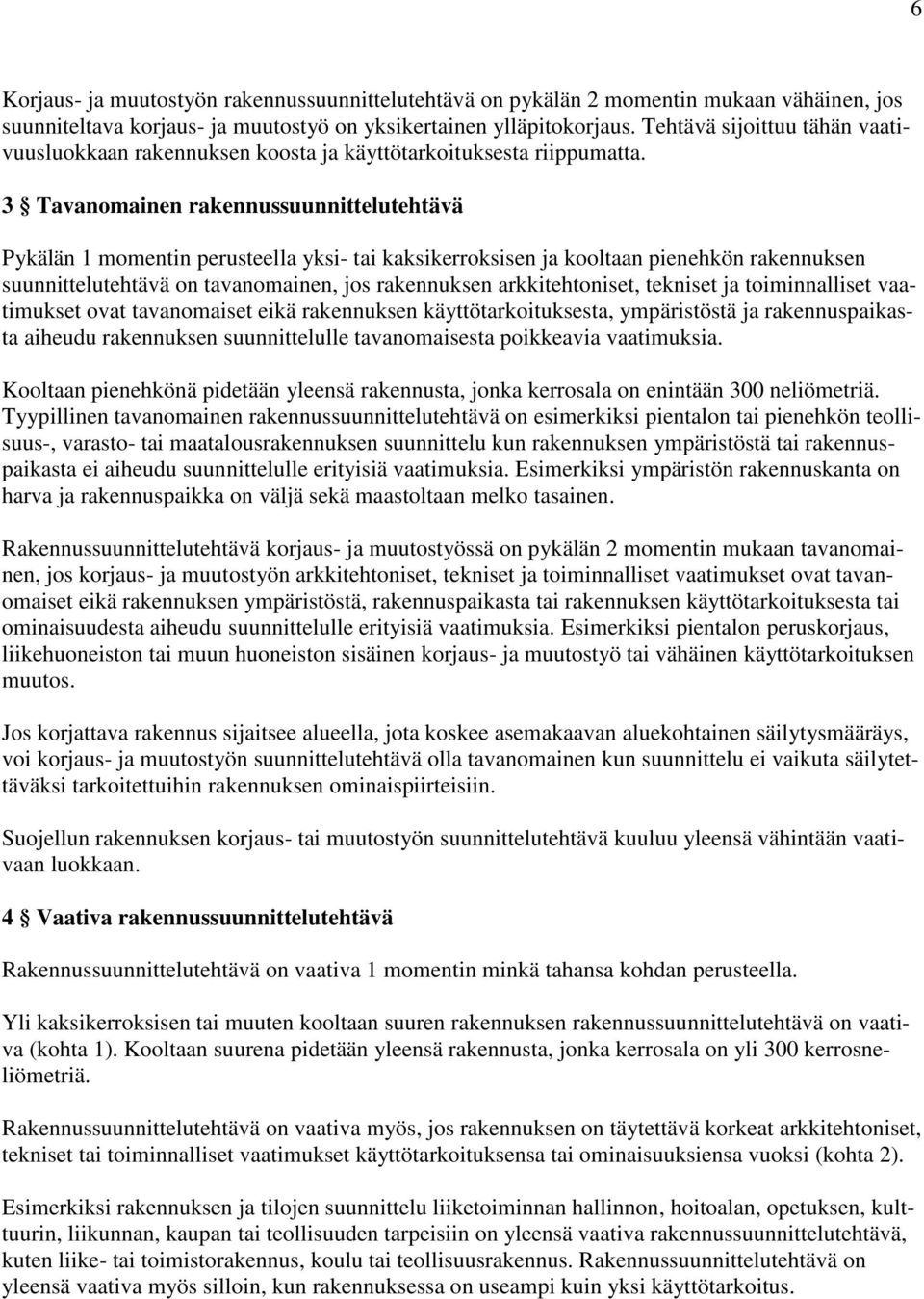 3 Tavanomainen rakennussuunnittelutehtävä Pykälän 1 momentin perusteella yksi- tai kaksikerroksisen ja kooltaan pienehkön rakennuksen suunnittelutehtävä on tavanomainen, jos rakennuksen