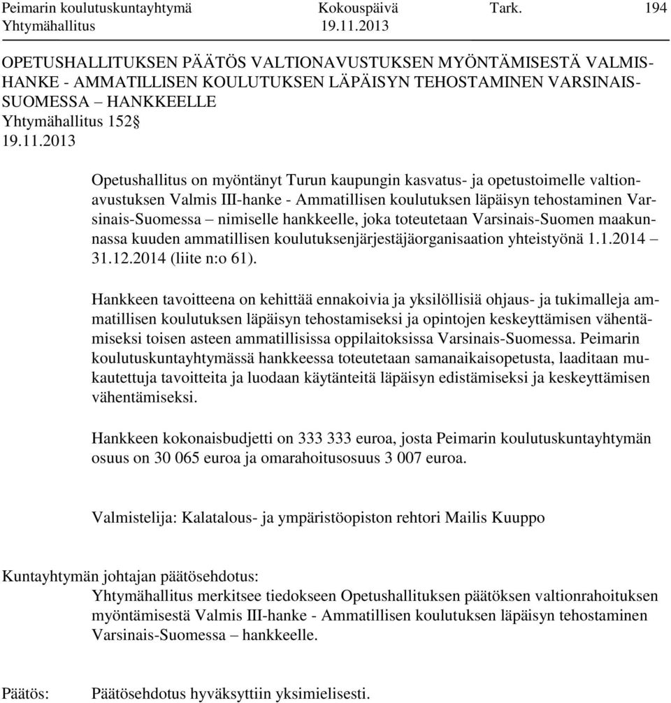 myöntänyt Turun kaupungin kasvatus- ja opetustoimelle valtionavustuksen Valmis III-hanke - Ammatillisen koulutuksen läpäisyn tehostaminen Varsinais-Suomessa nimiselle hankkeelle, joka toteutetaan