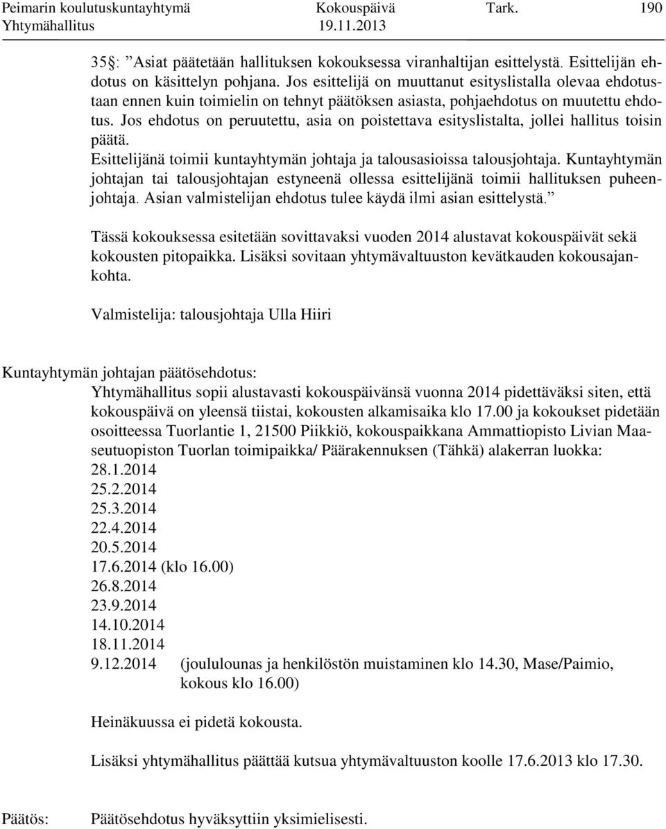 Jos ehdotus on peruutettu, asia on poistettava esityslistalta, jollei hallitus toisin päätä. Esittelijänä toimii kuntayhtymän johtaja ja talousasioissa talousjohtaja.