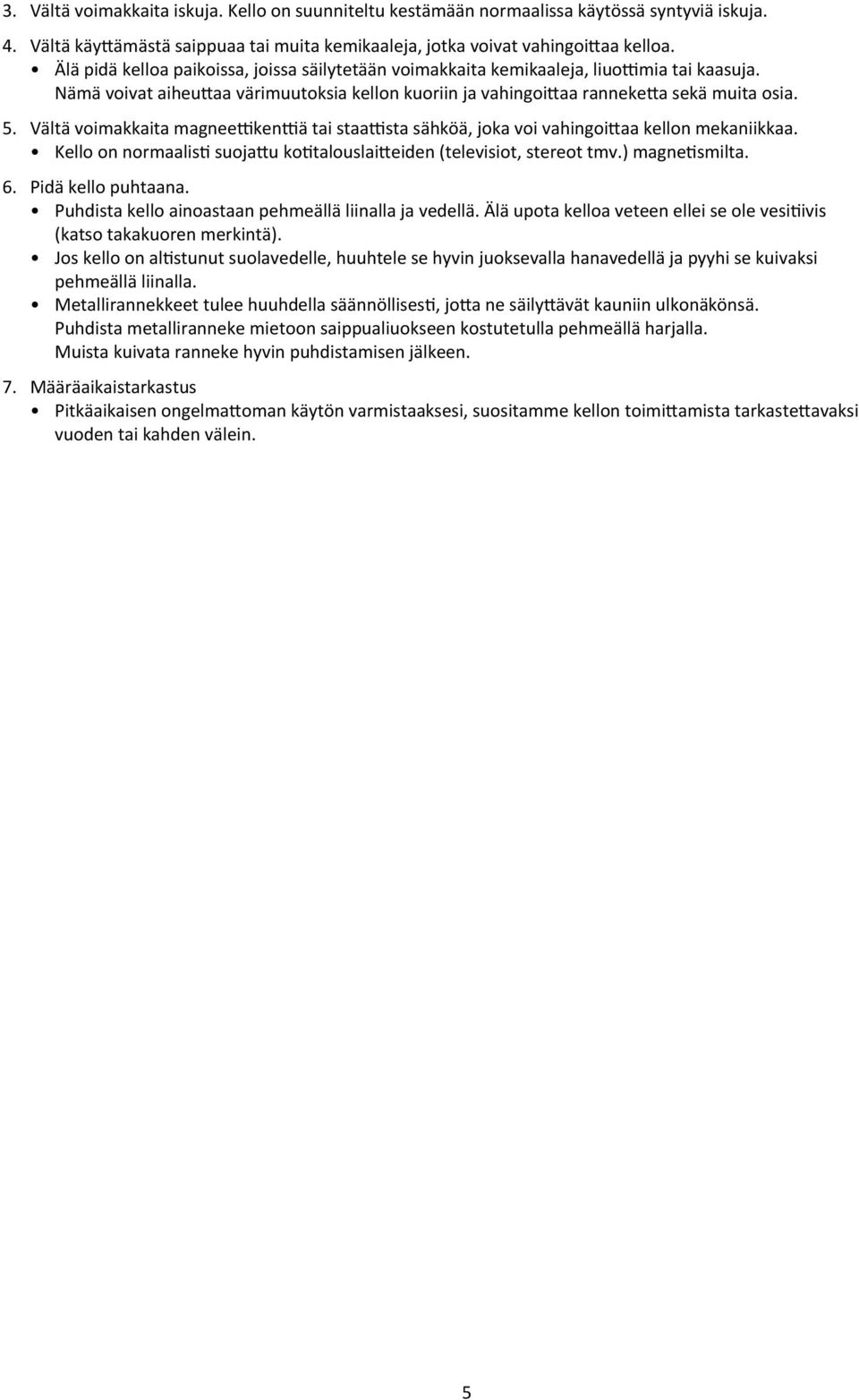 Vältä voimakkaita magnee?ken?ä tai staa?sta sähköä, joka voi vahingoi4aa kellon mekaniikkaa. Kello on normaalisb suoja4u kobtalouslai4eiden (televisiot, stereot tmv.) magnebsmilta. 6.